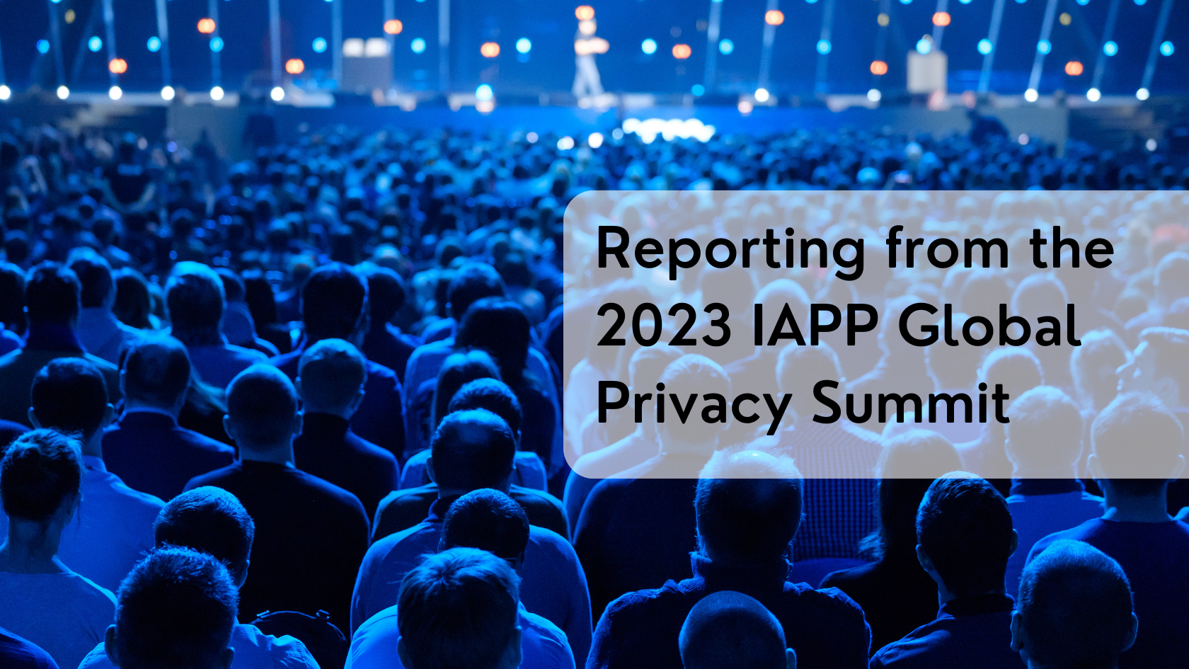 Reporting from the 2023 IAPP Global Privacy Summit