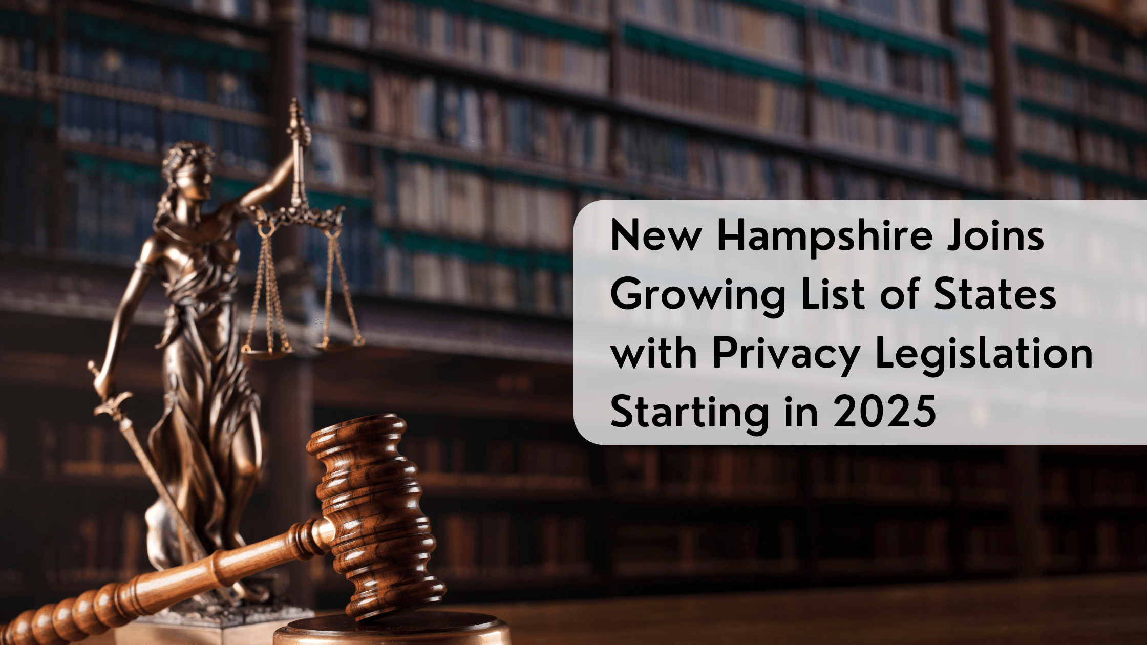 New Hampshire Joins Growing List of States with Privacy Legislation Starting in 2025