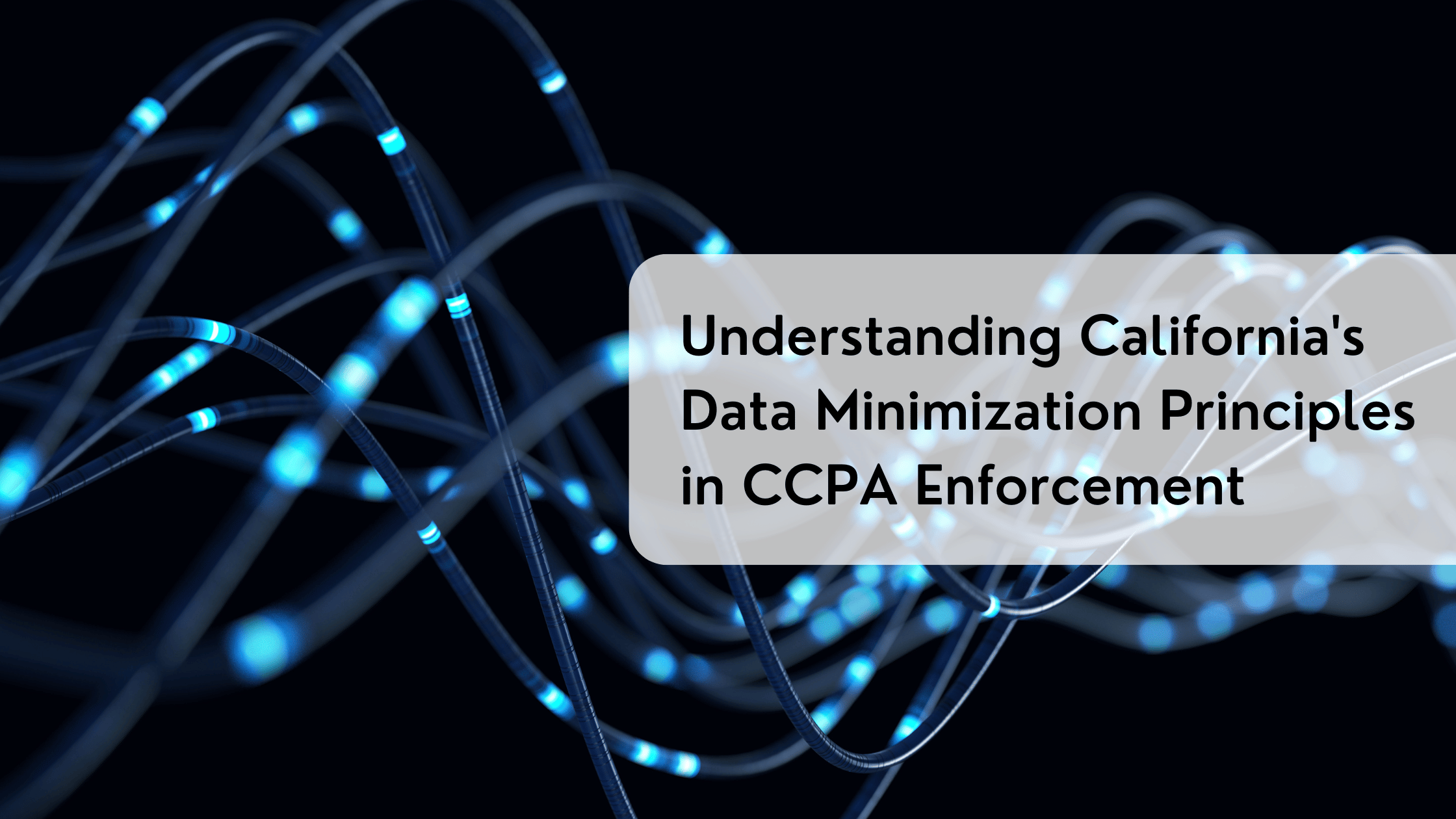 Understanding California's Data Minimization Principles in CCPA Enforcement
