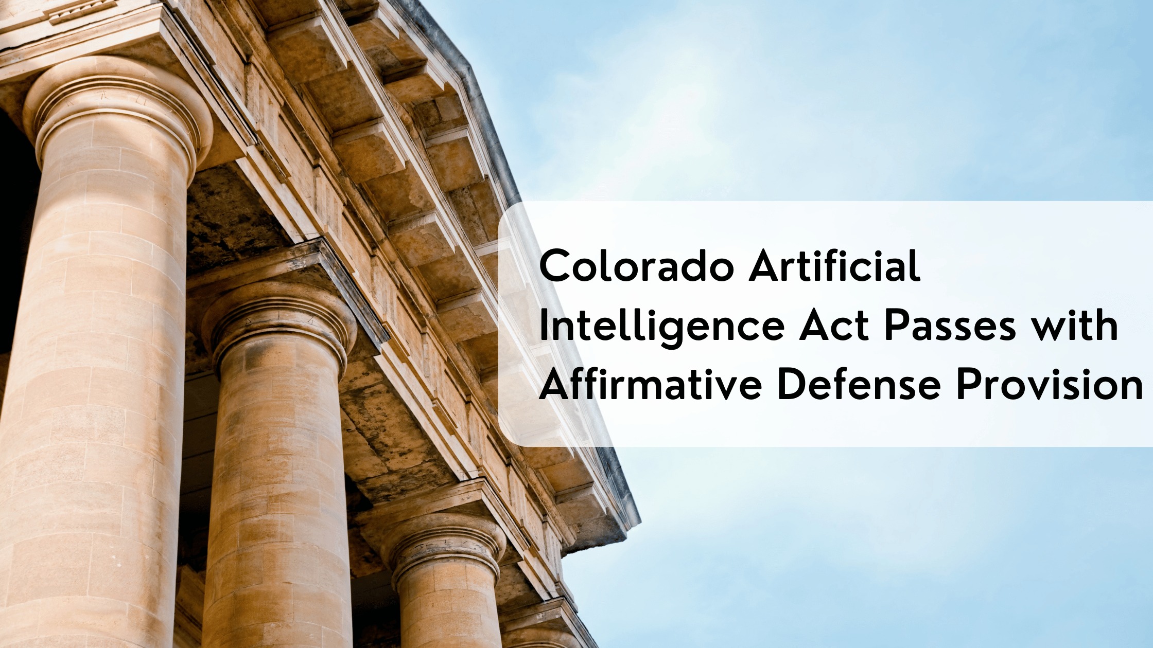 Colorado Artificial Intelligence Act Passes with Affirmative Defense Provision