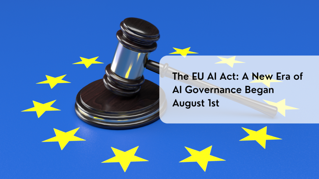The EU AI Act: A New Era of AI Governance Began August 1st