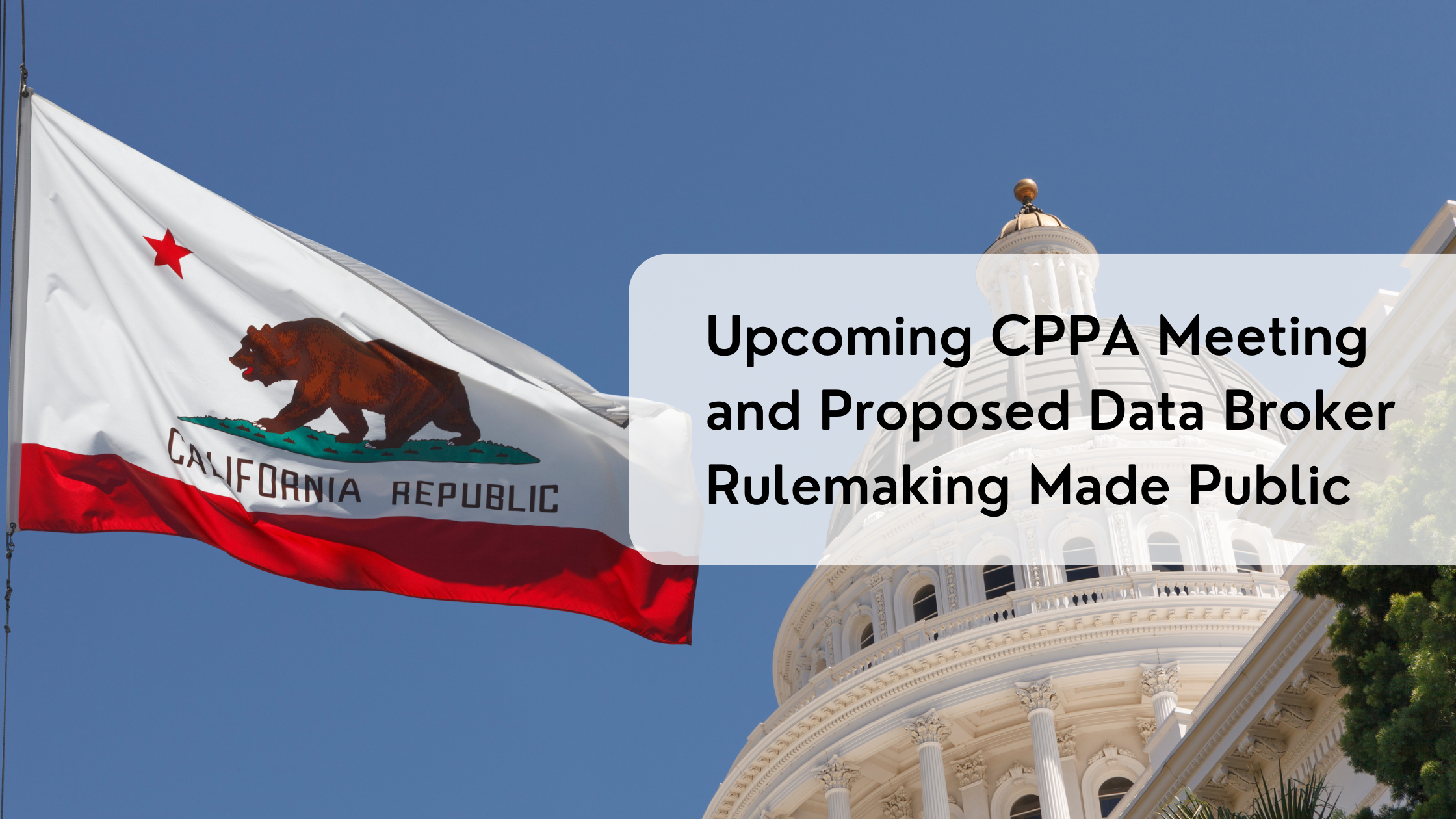 Upcoming CPPA Meeting and Proposed Data Broker Rulemaking Made Public